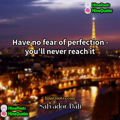 Salvador Dali Quotes | Have no fear of perfection - you'll